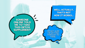 Speech and thought bubbles portraying a conversation between a medical professional and a person who's fallen for misinformation. Patient: "Someone online told me to take this detox supplement!" Doctor: "Well, actually, that's not how it works..." Meanwhile, the Doctor thinks: "I'm not sure I'm getting through to them..."